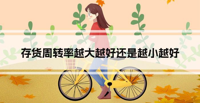 存货周转率越大越好还是越小越好