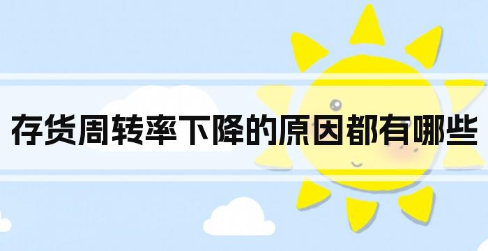 存货周转率下降的原因都有哪些