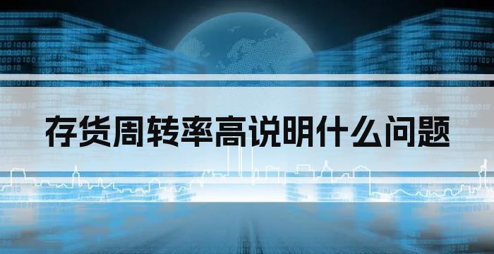 存货周转率高说明什么问题