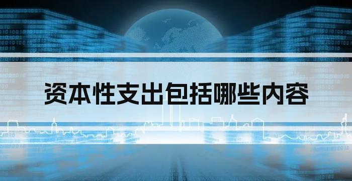 资本性支出包括哪些内容