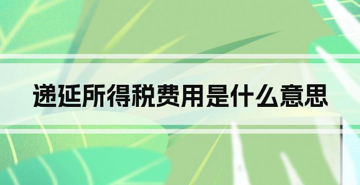 递延所得税费用是什么意思