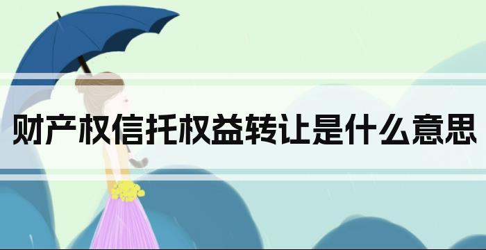 财产权信托权益转让是什么意思