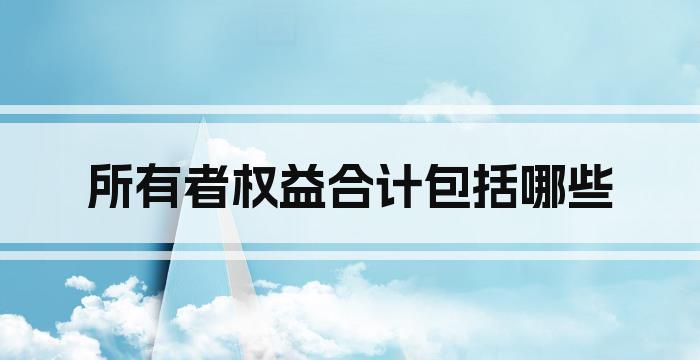 所有者权益合计包括哪些