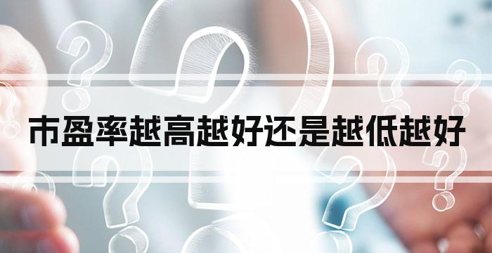 市盈率越高越好还是越低越好