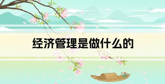 经济管理是做什么的