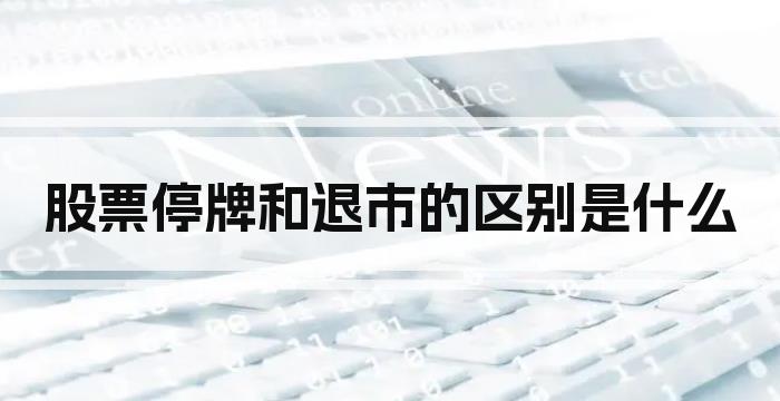 股票停牌和退市的区别是什么