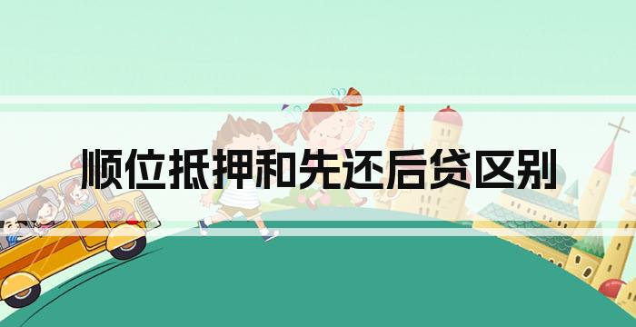 顺位抵押和先还后贷区别