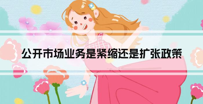 公开市场业务是紧缩还是扩张政策