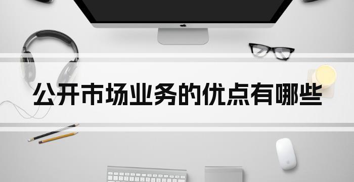 公开市场业务的优点有哪些