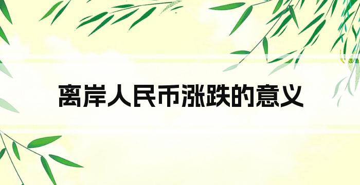 离岸人民币涨跌的意义