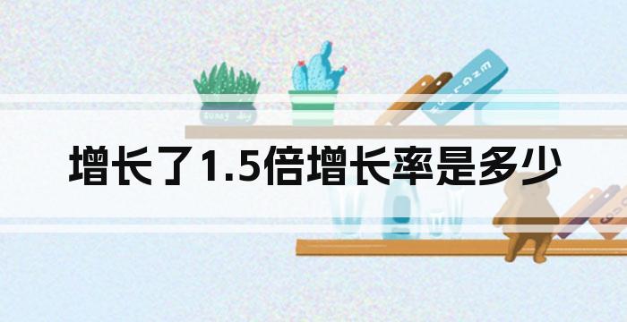增长了1.5倍增长率是多少
