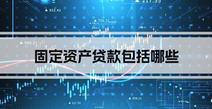 固定资产贷款包括哪些