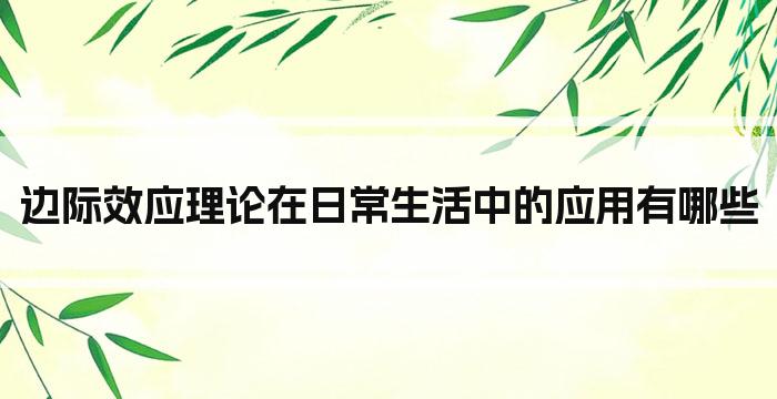 边际效应理论在日常生活中的应用有哪些