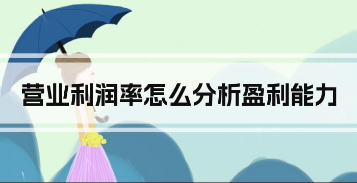 营业利润率怎么分析盈利能力