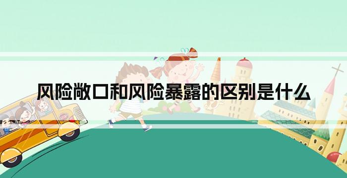 风险敞口和风险暴露的区别是什么