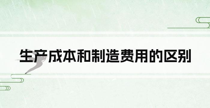 生产成本和制造费用的区别