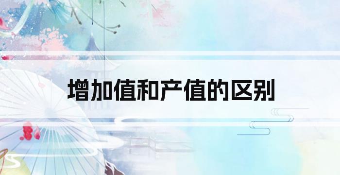 增加值和产值的区别