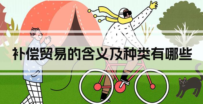 补偿贸易的含义及种类有哪些