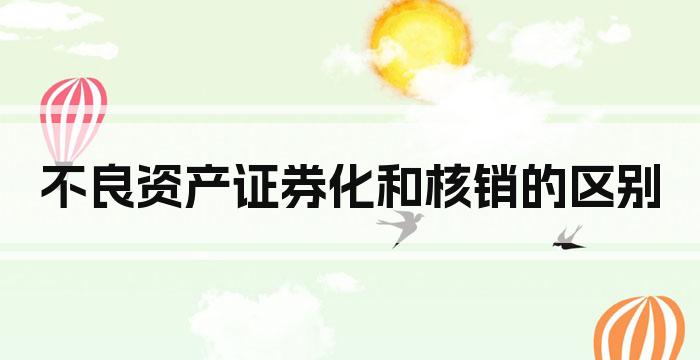 不良资产证券化和核销的区别