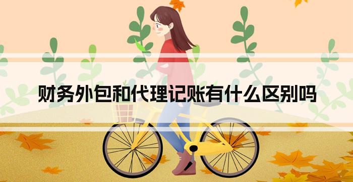 财务外包和代理记账有什么区别吗