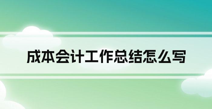 成本会计工作总结怎么写
