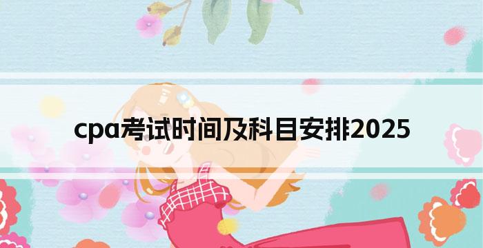cpa考试时间及科目安排2025