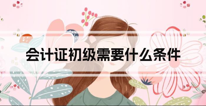 会计证初级需要什么条件