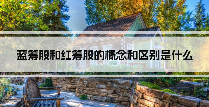 蓝筹股和红筹股的概念和区别是什么