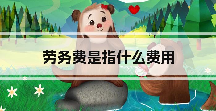 劳务费是指什么费用