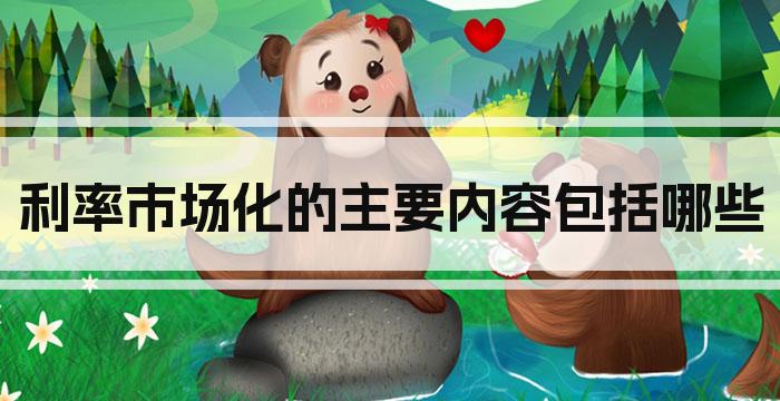 利率市场化的主要内容包括哪些