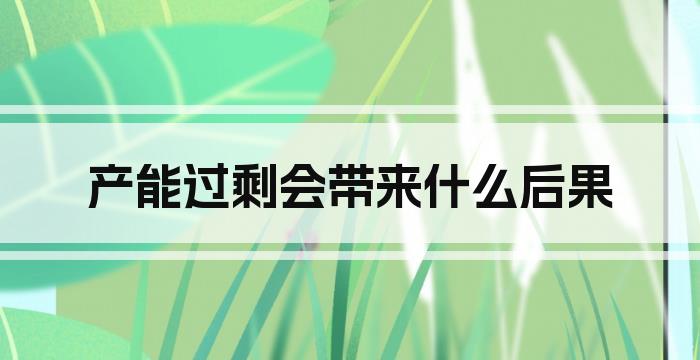 产能过剩会带来什么后果