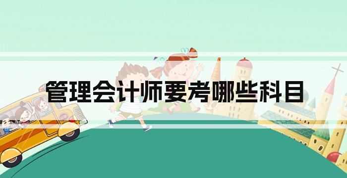 管理会计师要考哪些科目