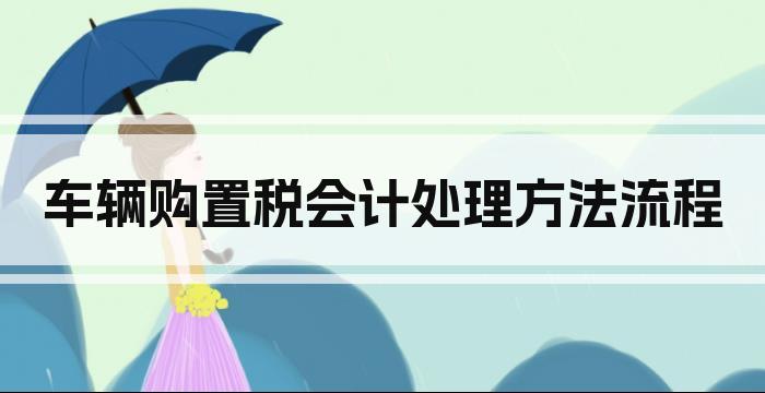 车辆购置税会计处理方法流程