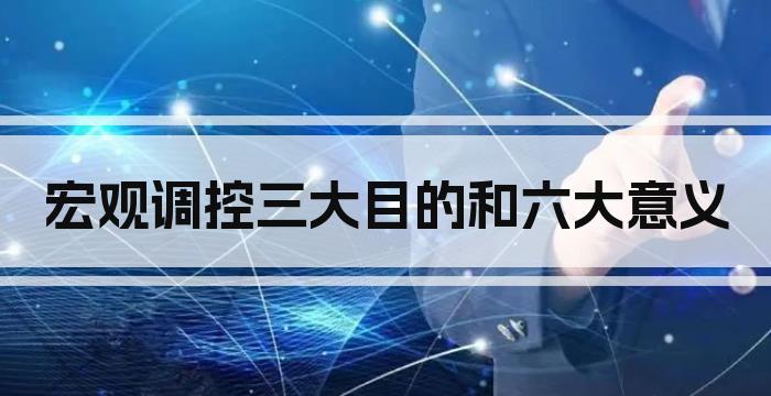 宏观调控三大目的和六大意义