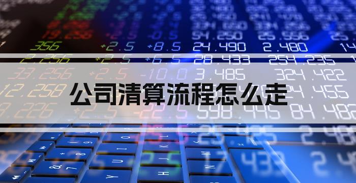 公司清算流程怎么走