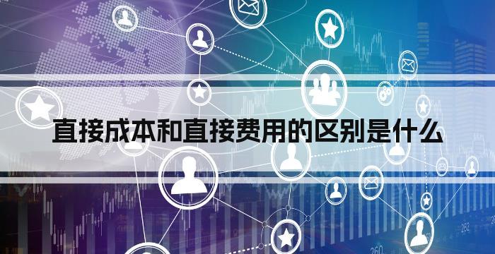 直接成本和直接费用的区别是什么