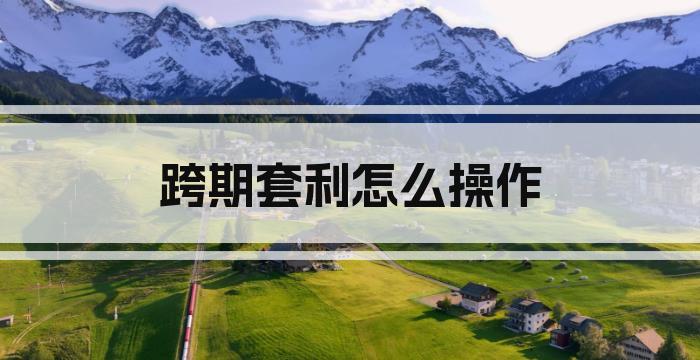 跨期套利怎么操作