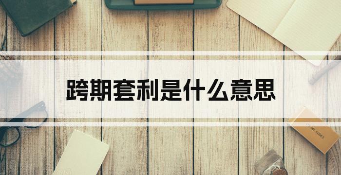 跨期套利是什么意思