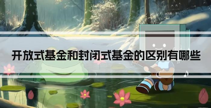 开放式基金和封闭式基金的区别有哪些