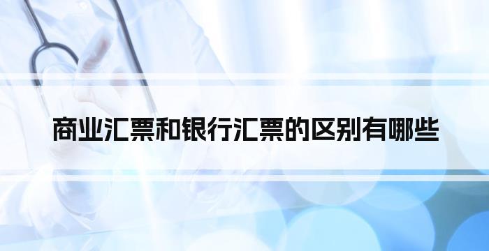 商业汇票和银行汇票的区别有哪些