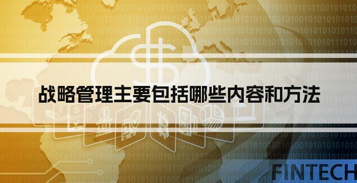 战略管理主要包括哪些内容和方法