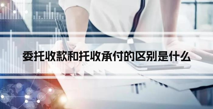 委托收款和托收承付的区别是什么