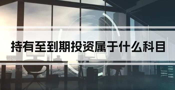 持有至到期投资属于什么科目
