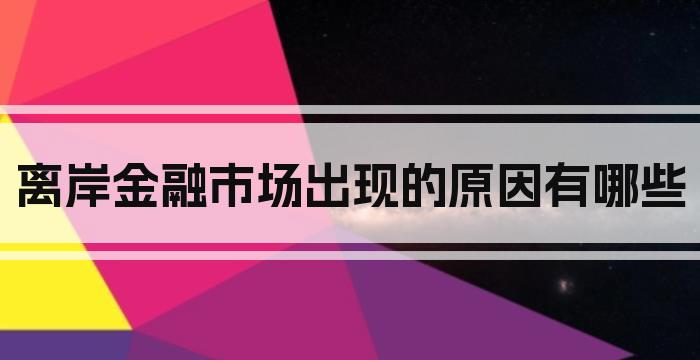 离岸金融市场出现的原因有哪些