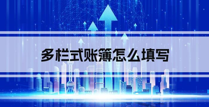 多栏式账簿怎么填写