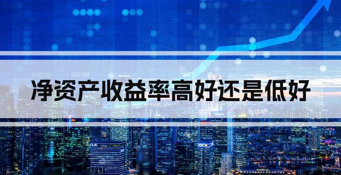 净资产收益率高好还是低好