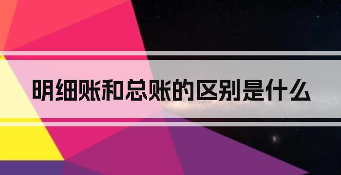 明细账和总账的区别是什么