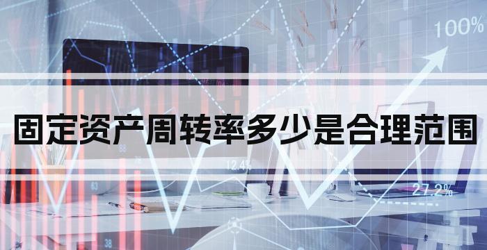 固定资产周转率多少是合理范围