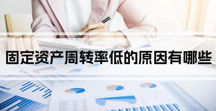 固定资产周转率低的原因有哪些