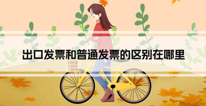 出口发票和普通发票的区别在哪里